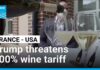 Tariff Tsunami Threatens Europe Trump threatens 100% tariff on French wines unless digital tax dropped • FRANCE 24 English